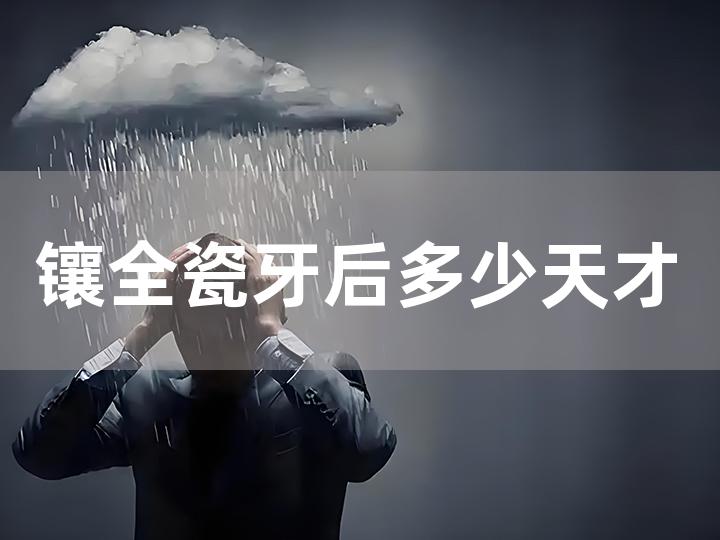 镶全瓷牙后多少天才能恢复正常